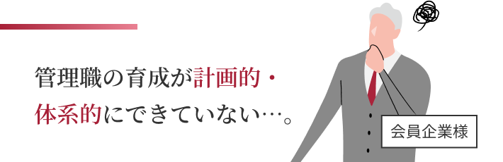 管理職の育成が計画的・体系的にできていない…。